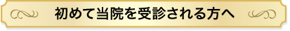 初めて当院を受診される方へ